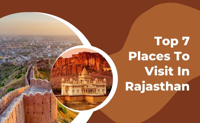Top 7 Places To Visit In Rajasthan